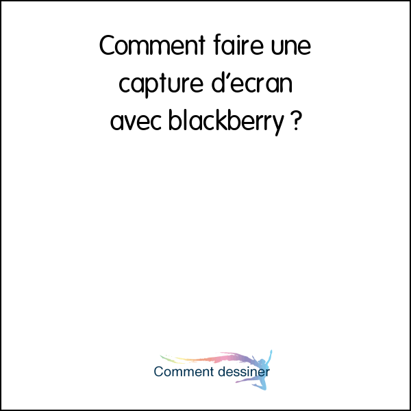 Comment faire une capture d’ecran avec blackberry